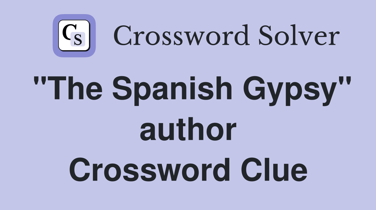 "The Spanish Gypsy" author Crossword Clue