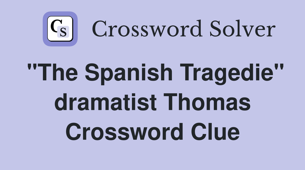 "The Spanish Tragedie" dramatist Thomas Crossword Clue