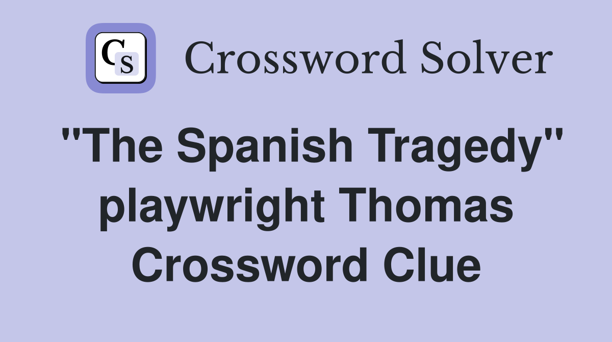 "The Spanish Tragedy" playwright Thomas Crossword Clue