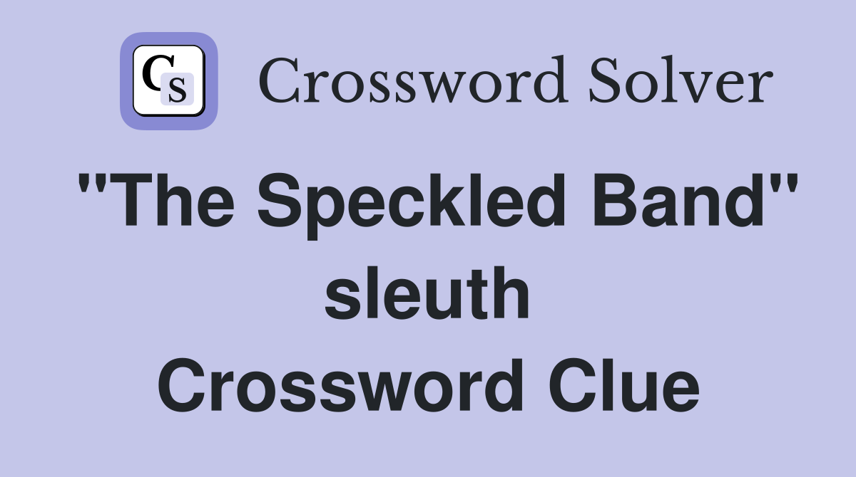 "The Speckled Band" sleuth Crossword Clue