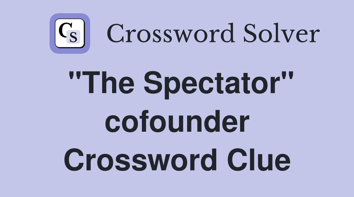"The Spectator" cofounder Crossword Clue
