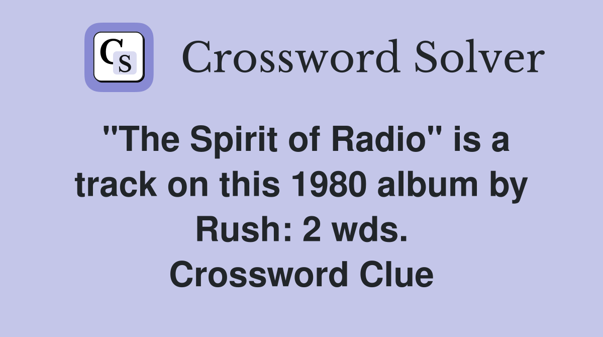 "The Spirit of Radio" is a track on this 1980 album by Rush: 2 wds. Crossword Clue