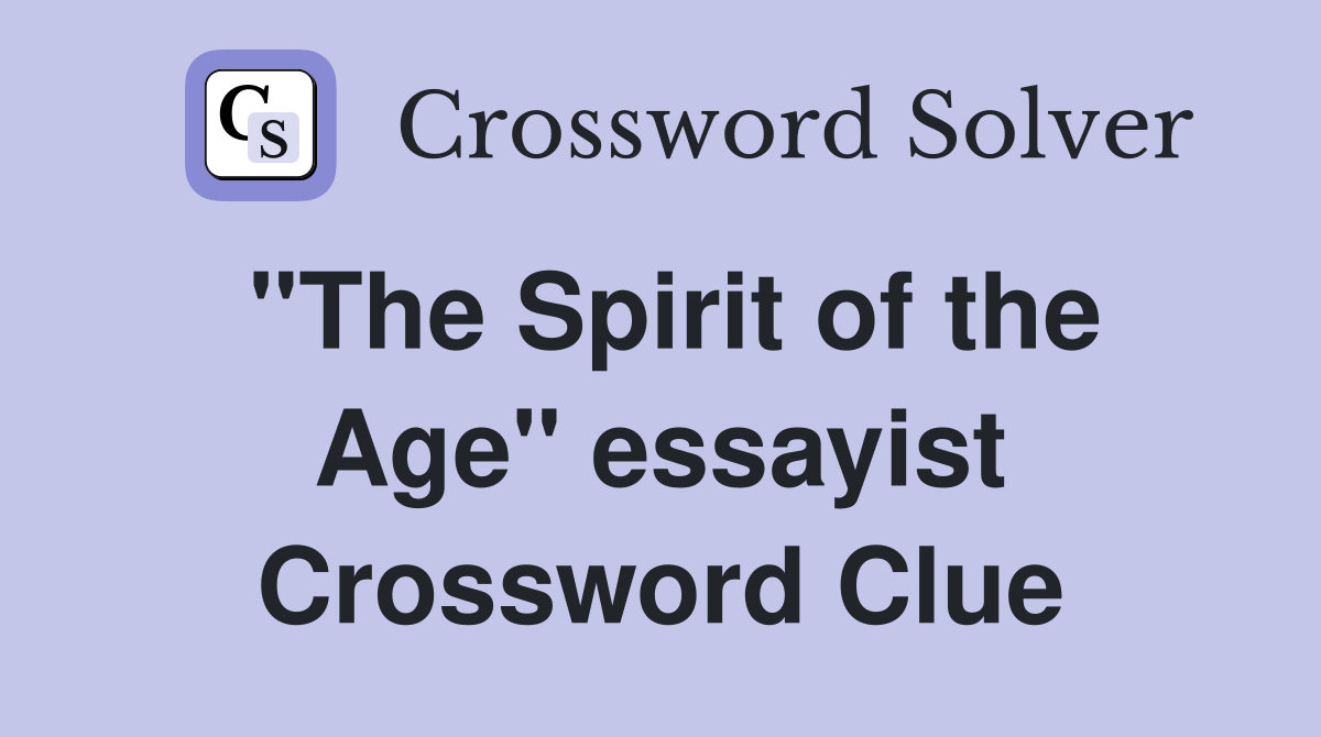 "The Spirit of the Age" essayist Crossword Clue