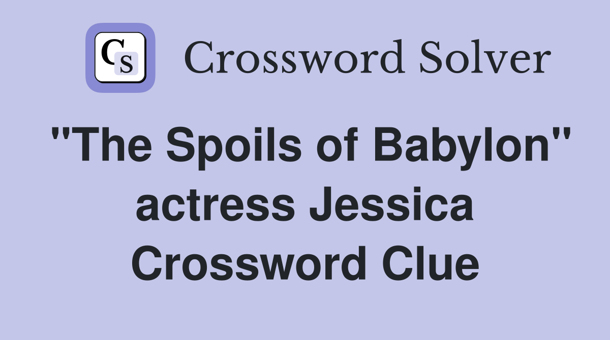 "The Spoils of Babylon" actress Jessica Crossword Clue