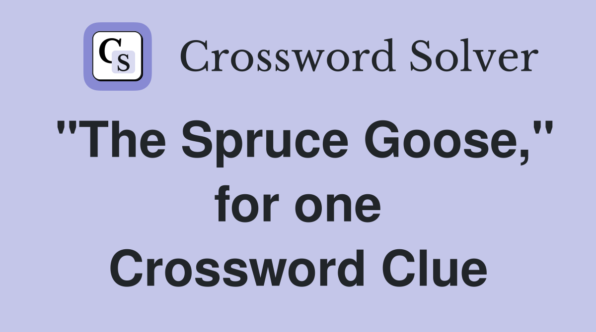"The Spruce Goose," for one Crossword Clue
