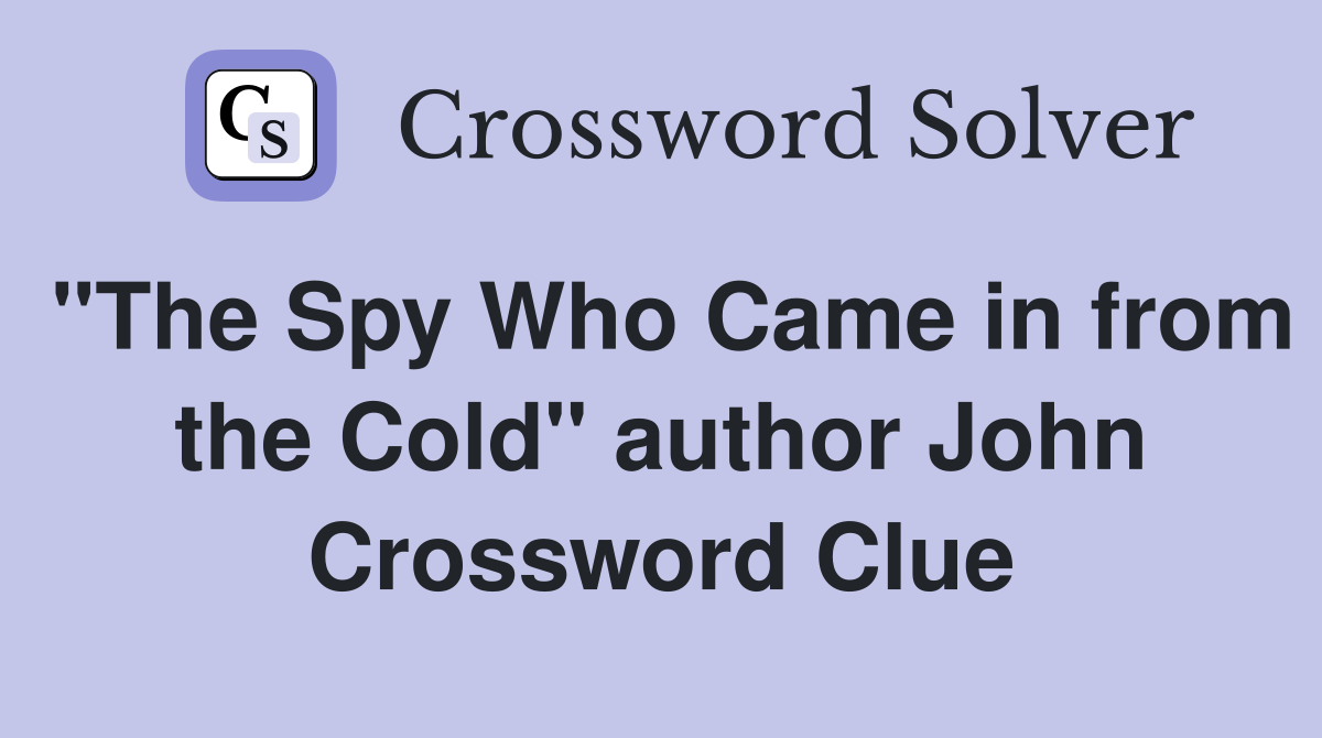 "The Spy Who Came in from the Cold" author John Crossword Clue