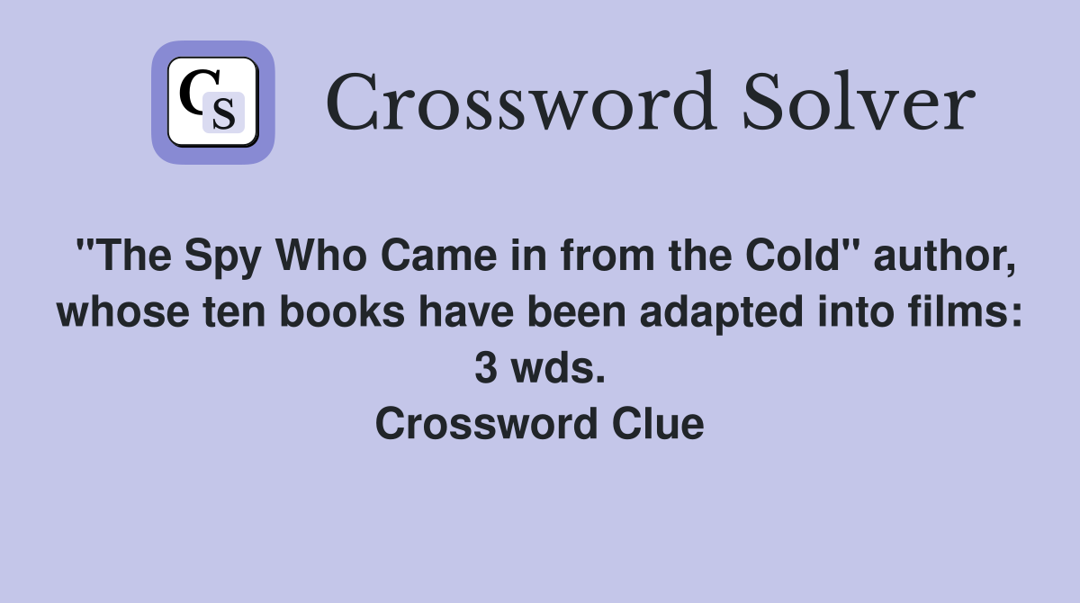 "The Spy Who Came in from the Cold" author, whose ten books have been adapted into films: 3 wds. Crossword Clue