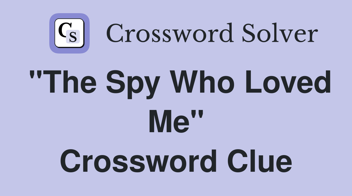 "The Spy Who Loved Me" Crossword Clue