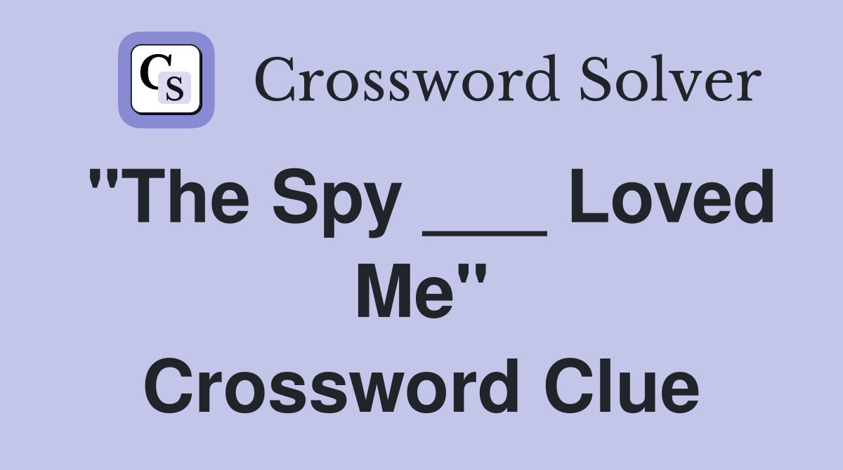"The Spy ___ Loved Me" Crossword Clue