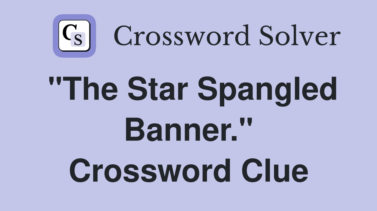 "The Star Spangled Banner." Crossword Clue