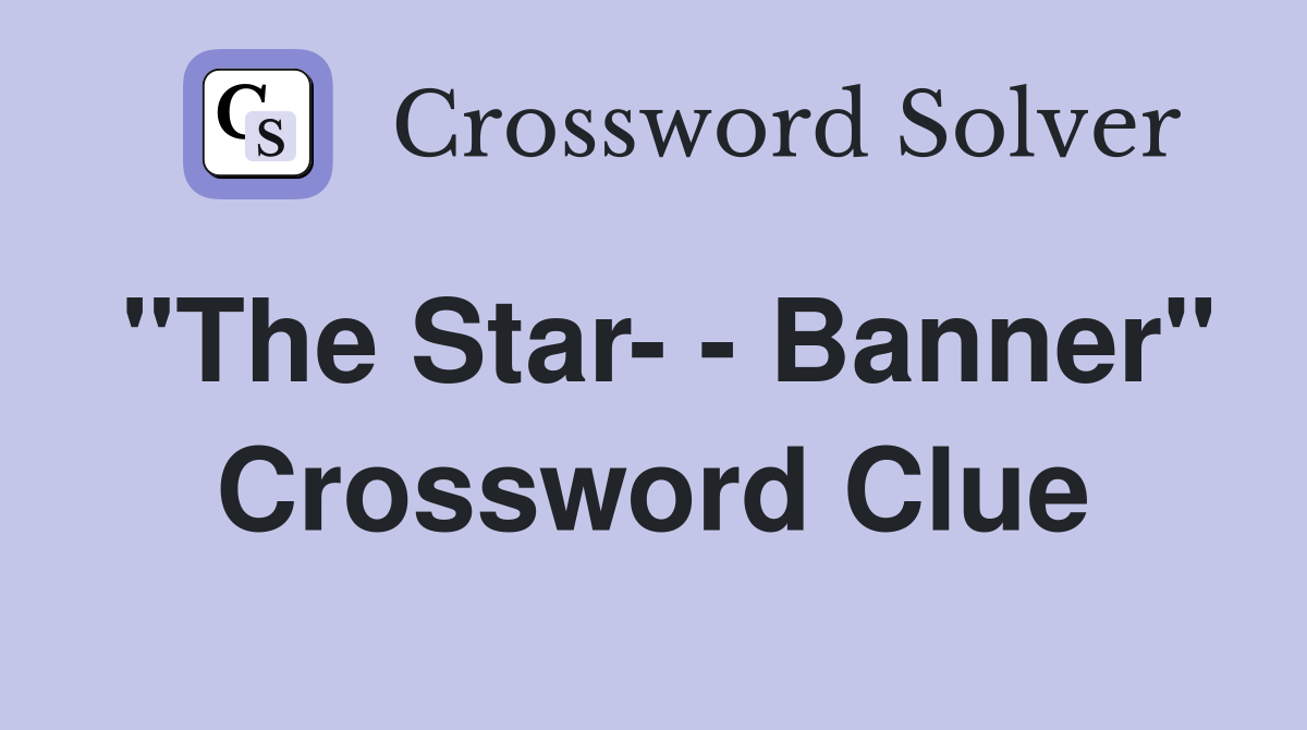 "The Star- - Banner" Crossword Clue
