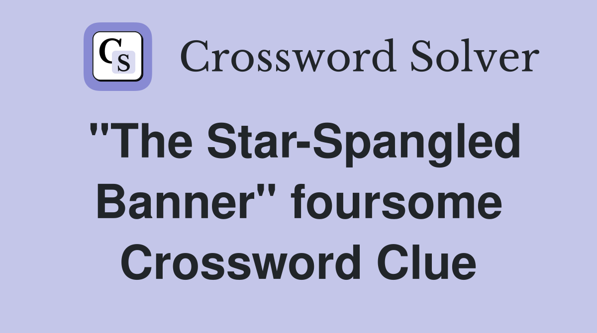 "The Star-Spangled Banner" foursome Crossword Clue