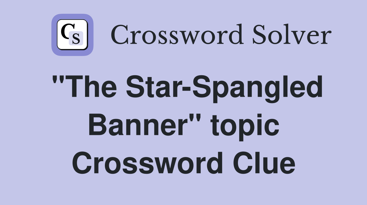 "The Star-Spangled Banner" topic Crossword Clue