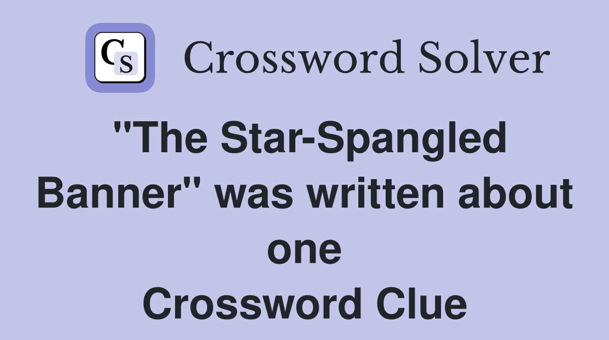 "The Star-Spangled Banner" was written about one Crossword Clue