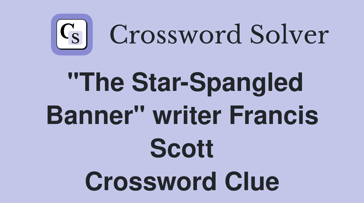 "The Star-Spangled Banner" writer Francis Scott Crossword Clue