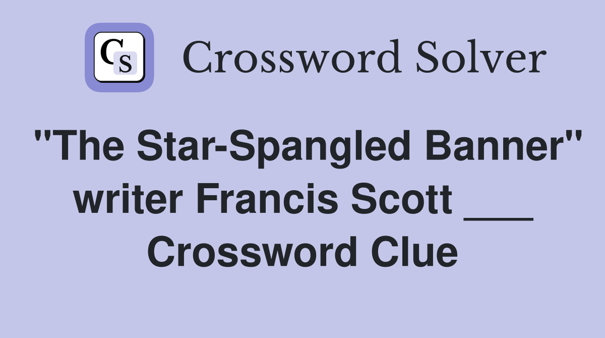 "The Star-Spangled Banner" writer Francis Scott ___ Crossword Clue