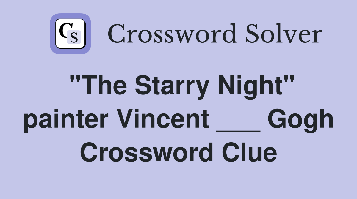 "The Starry Night" painter Vincent ___ Gogh Crossword Clue