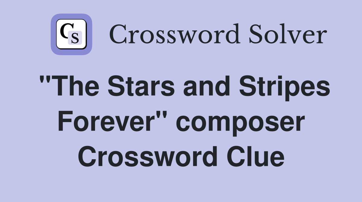 "The Stars and Stripes Forever" composer Crossword Clue