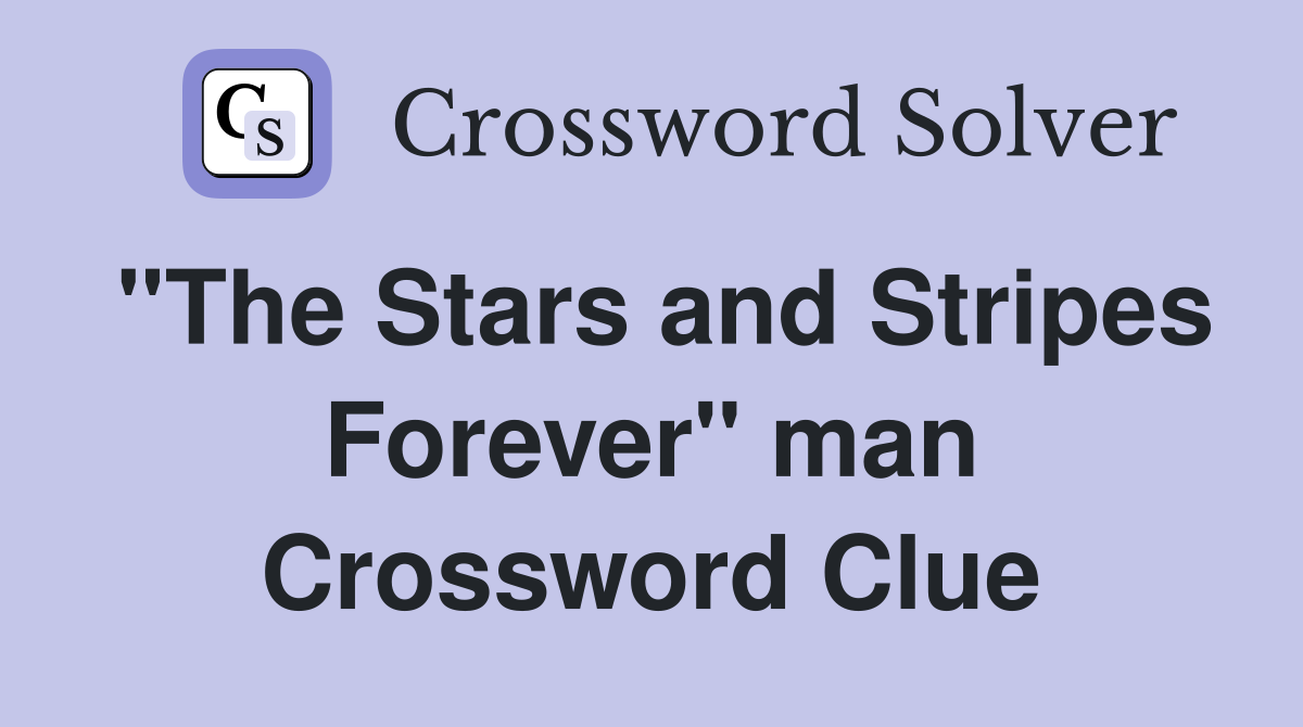 "The Stars and Stripes Forever" man Crossword Clue