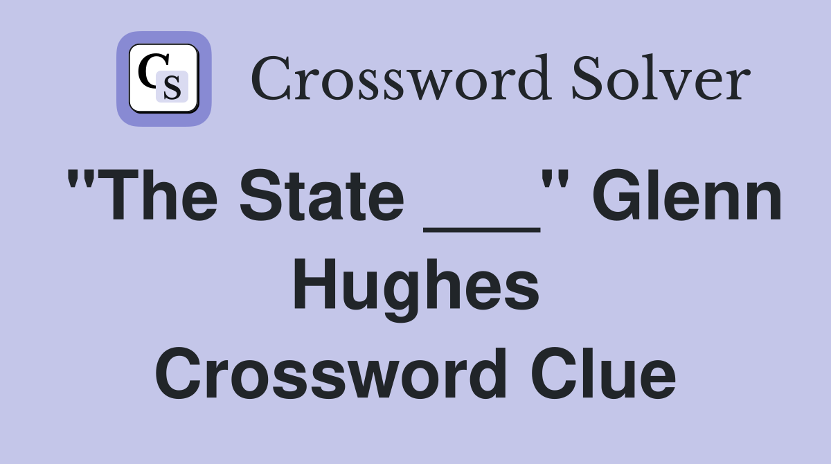 "The State ___" Glenn Hughes Crossword Clue