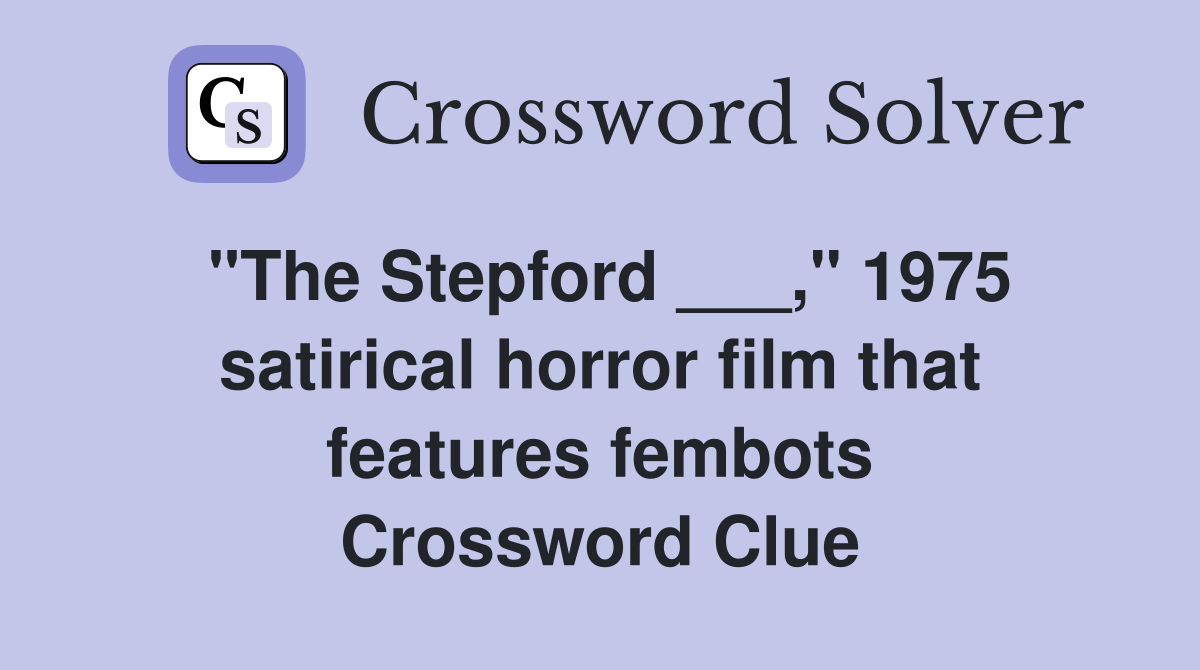 "The Stepford ___," 1975 satirical horror film that features fembots Crossword Clue