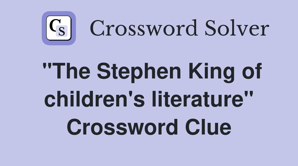 "The Stephen King of children's literature" Crossword Clue