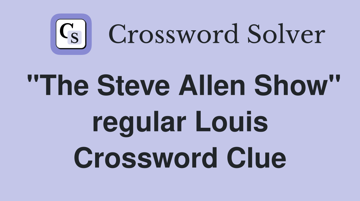 "The Steve Allen Show" regular Louis Crossword Clue
