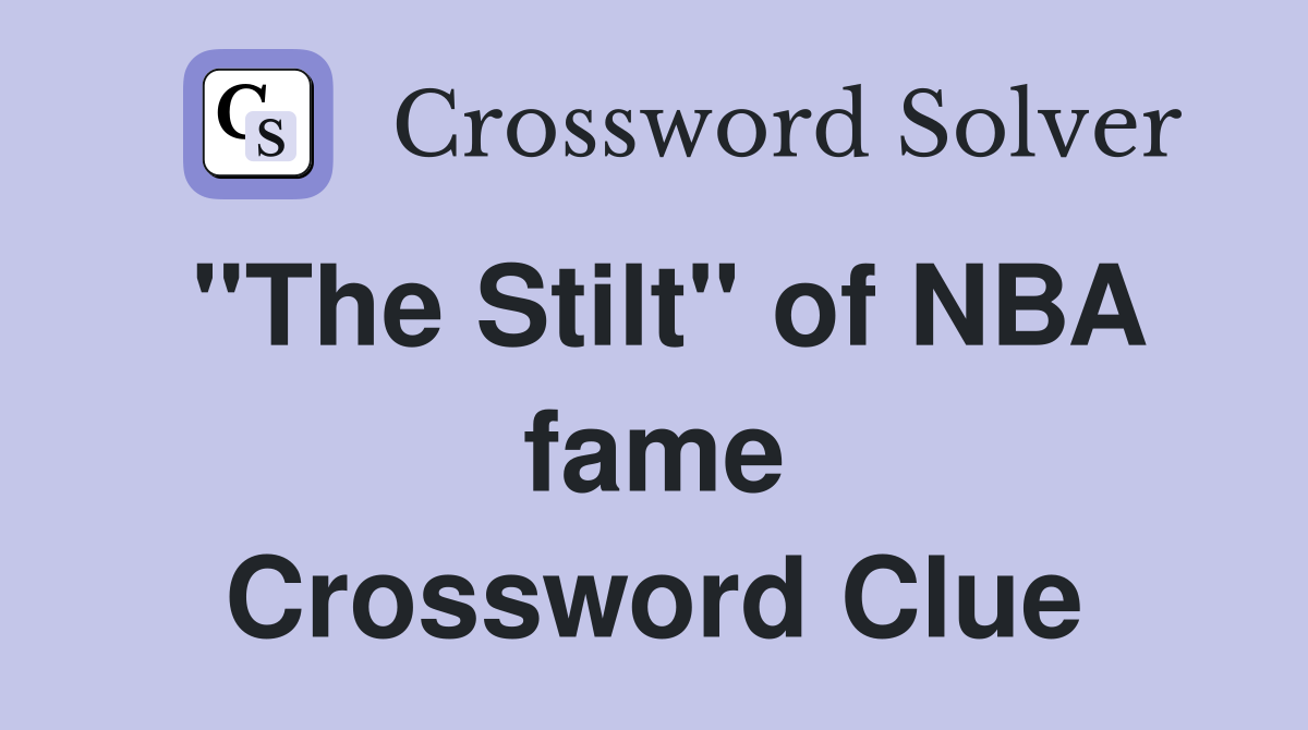 "The Stilt" of NBA fame Crossword Clue