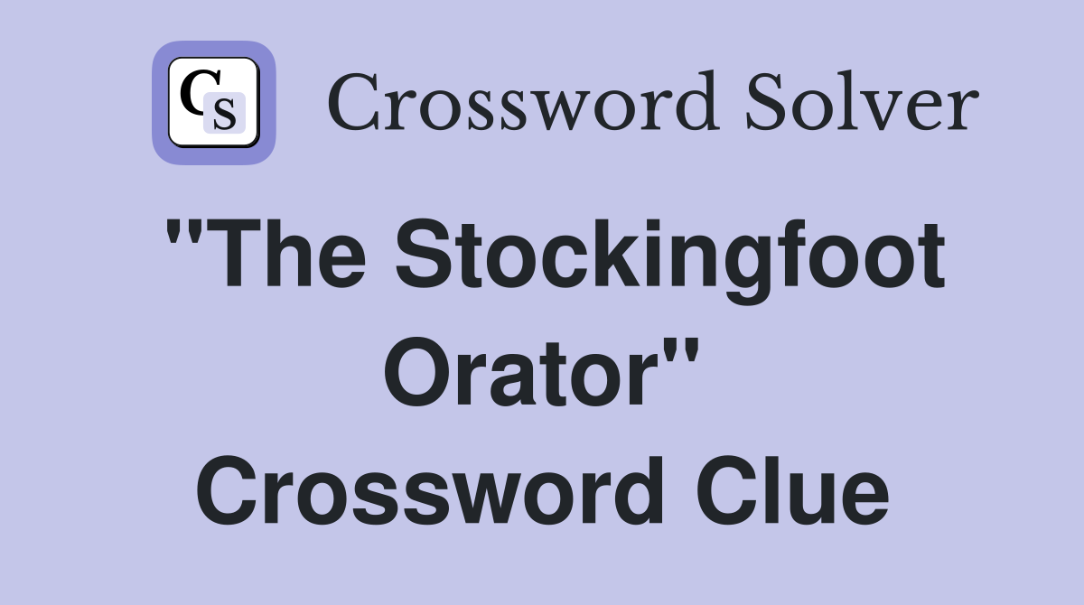 "The Stockingfoot Orator" Crossword Clue
