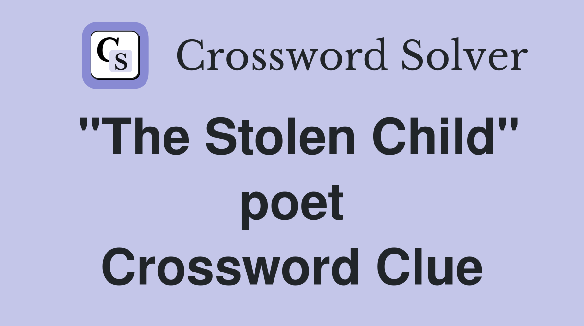"The Stolen Child" poet Crossword Clue