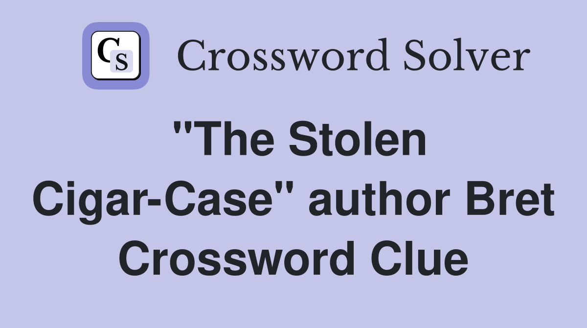 "The Stolen Cigar-Case" author Bret Crossword Clue