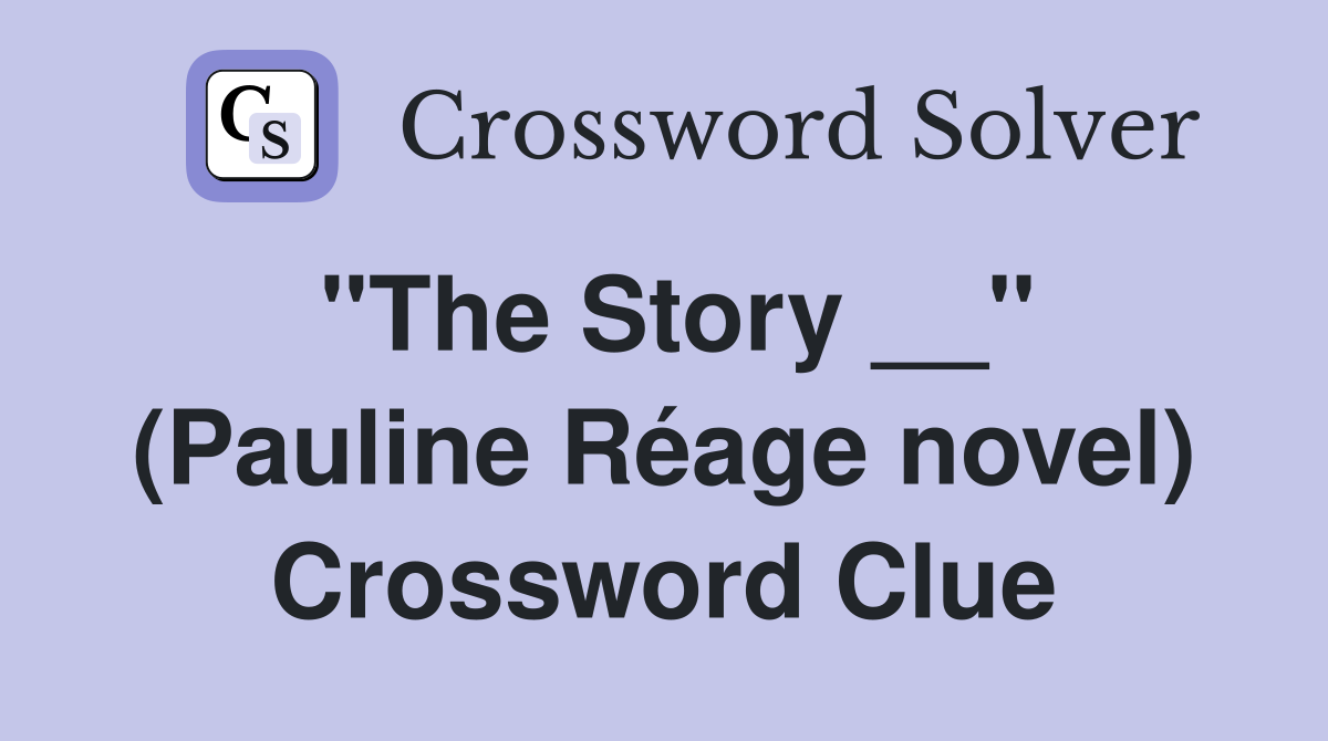 "The Story __" (Pauline Réage novel) Crossword Clue