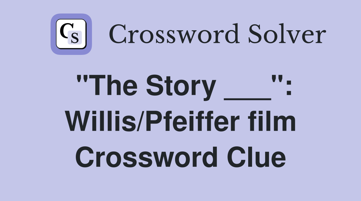 "The Story ___": Willis/Pfeiffer film Crossword Clue