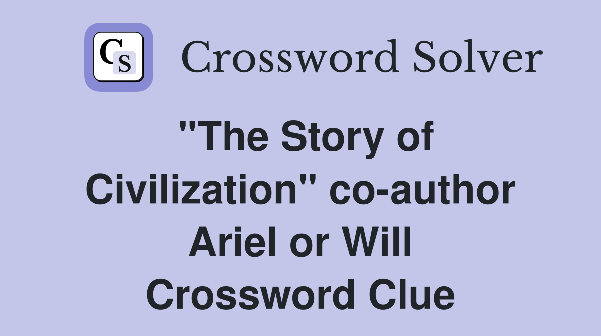 "The Story of Civilization" co-author Ariel or Will Crossword Clue