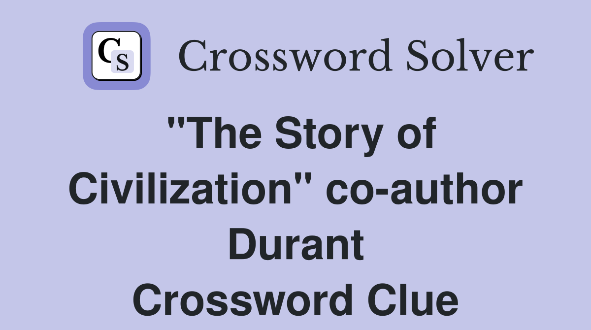 "The Story of Civilization" co-author Durant Crossword Clue