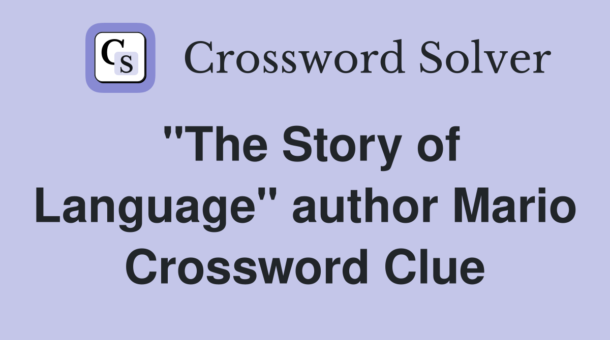 "The Story of Language" author Mario Crossword Clue