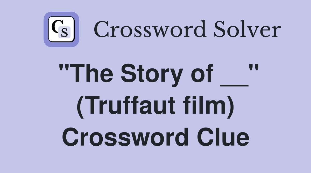 "The Story of __" (Truffaut film) Crossword Clue