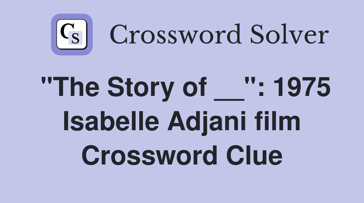 "The Story of __": 1975 Isabelle Adjani film Crossword Clue