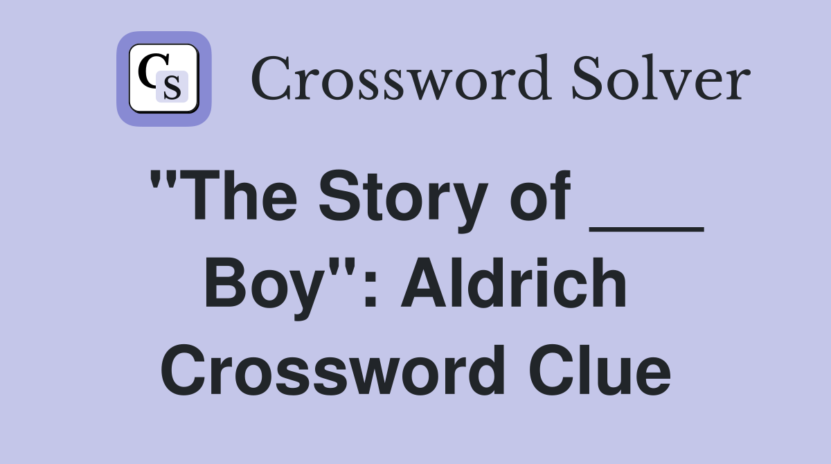 "The Story of ___ Boy": Aldrich Crossword Clue
