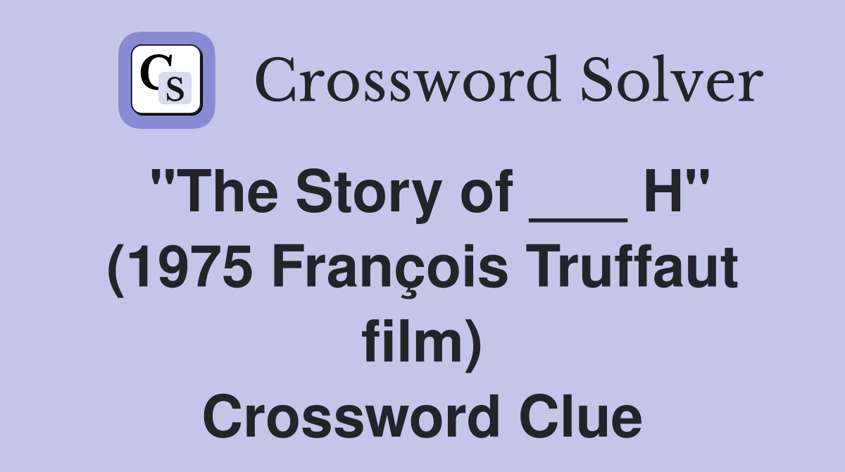 "The Story of ___ H" (1975 François Truffaut film) Crossword Clue