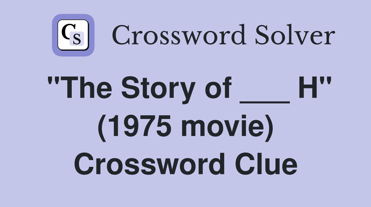 "The Story of ___ H" (1975 movie) Crossword Clue