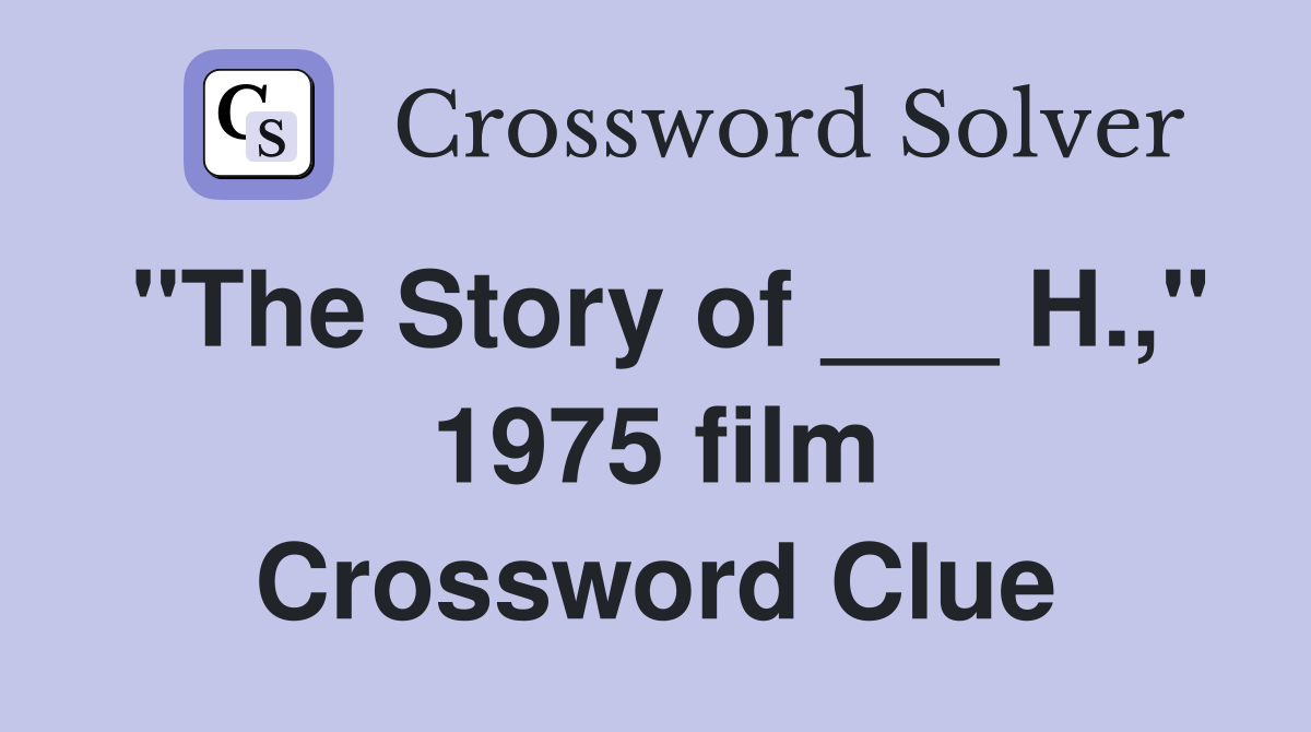 "The Story of ___ H.," 1975 film Crossword Clue
