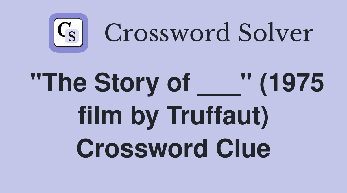 "The Story of ___" (1975 film by Truffaut) Crossword Clue