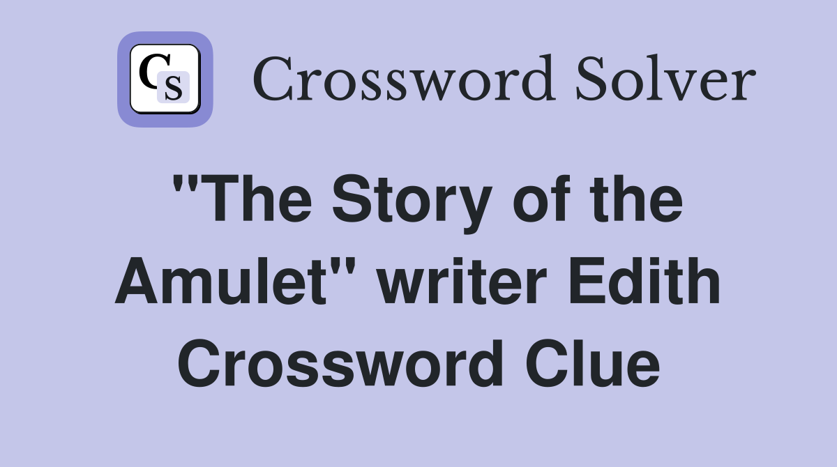 "The Story of the Amulet" writer Edith Crossword Clue