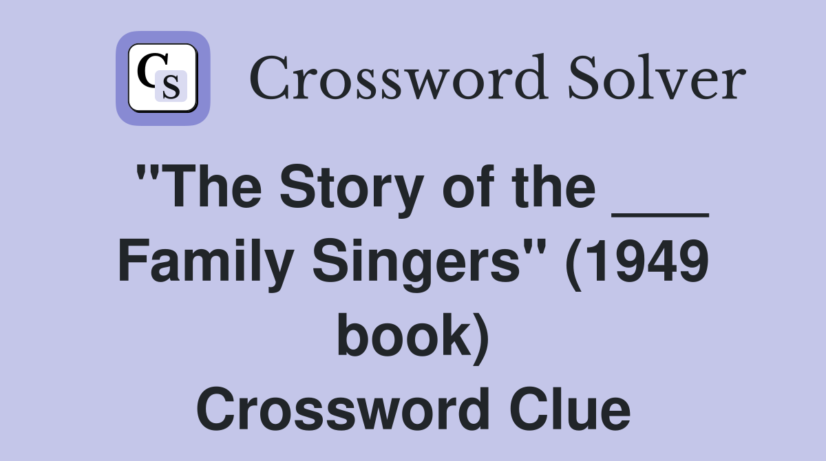 "The Story of the ___ Family Singers" (1949 book) Crossword Clue