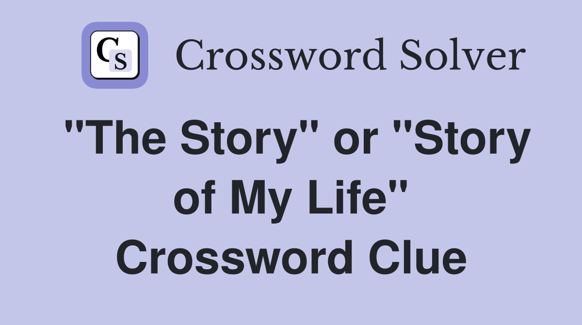 "The Story" or "Story of My Life" Crossword Clue