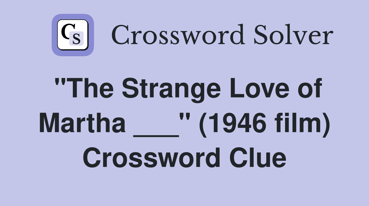 "The Strange Love of Martha ___" (1946 film) Crossword Clue