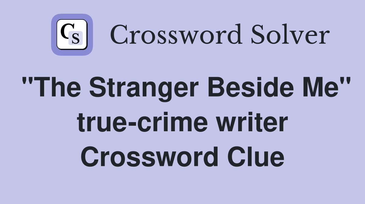 "The Stranger Beside Me" true-crime writer Crossword Clue