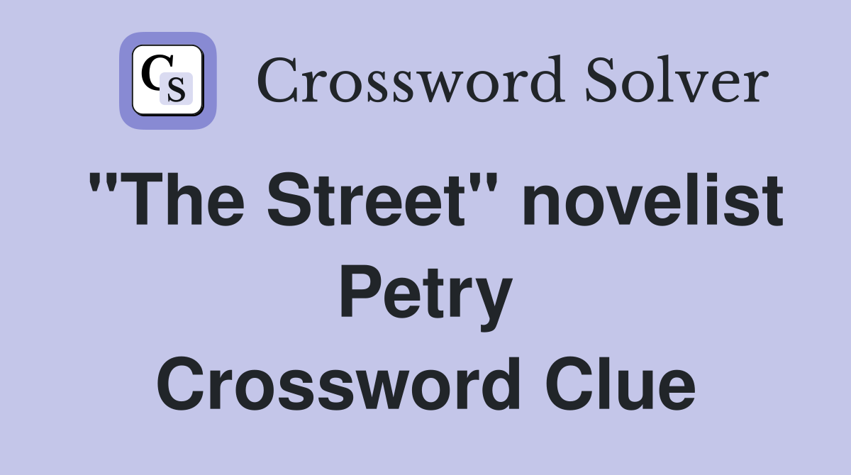 "The Street" novelist Petry Crossword Clue