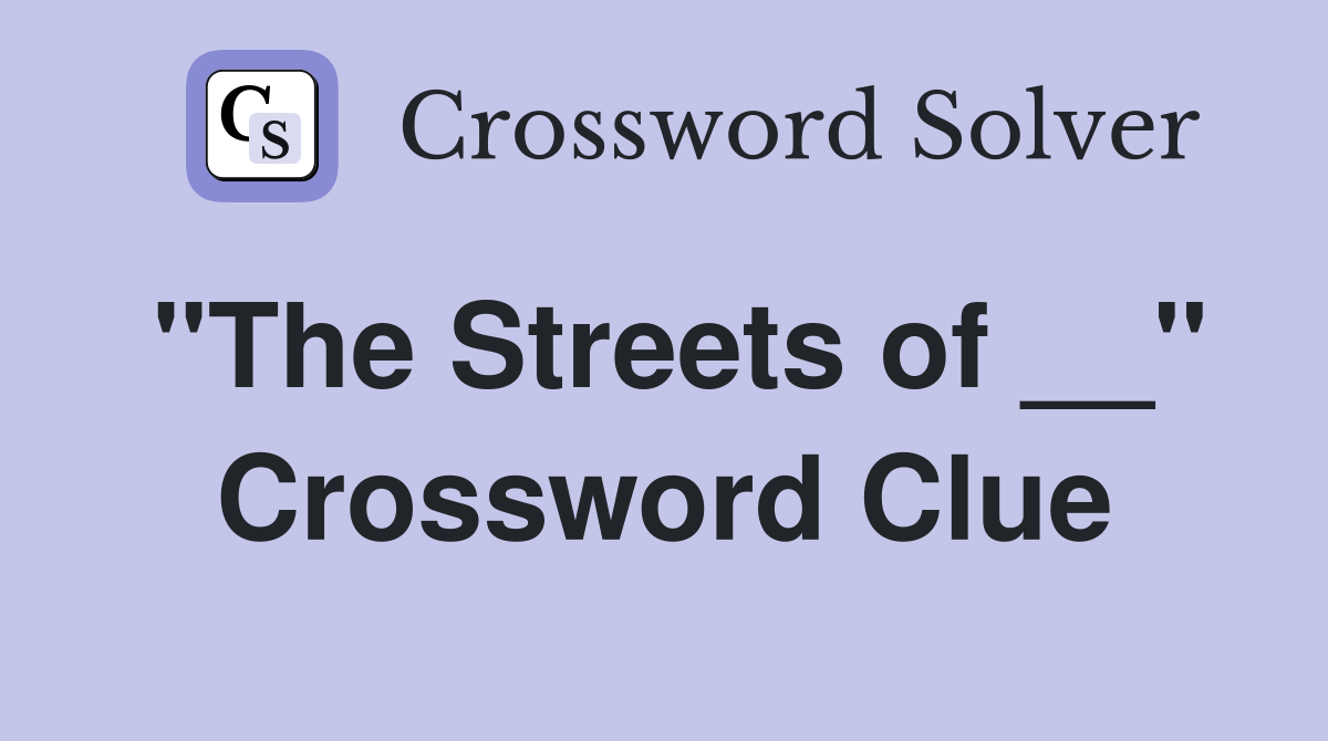 "The Streets of __" Crossword Clue